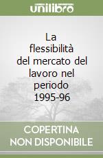 La flessibilità del mercato del lavoro nel periodo 1995-96 libro