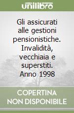 Gli assicurati alle gestioni pensionistiche. Invalidità, vecchiaia e superstiti. Anno 1998 libro