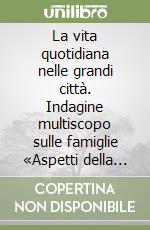 La vita quotidiana nelle grandi città. Indagine multiscopo sulle famiglie «Aspetti della vita quotidiana». Anno 1998. Con floppy disk libro