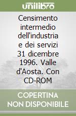 Censimento intermedio dell'industria e dei servizi 31 dicembre 1996. Valle d'Aosta. Con CD-ROM libro