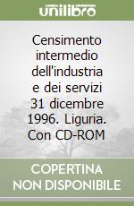 Censimento intermedio dell'industria e dei servizi 31 dicembre 1996. Liguria. Con CD-ROM libro