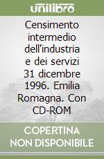 Censimento intermedio dell'industria e dei servizi 31 dicembre 1996. Emilia Romagna. Con CD-ROM libro
