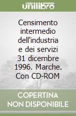 Censimento intermedio dell'industria e dei servizi 31 dicembre 1996. Marche. Con CD-ROM libro