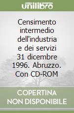 Censimento intermedio dell'industria e dei servizi 31 dicembre 1996. Abruzzo. Con CD-ROM libro