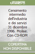 Censimento intermedio dell'industria e dei servizi 31 dicembre 1996. Molise. Con CD-ROM libro