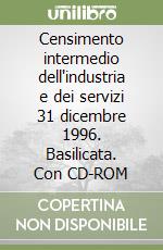 Censimento intermedio dell'industria e dei servizi 31 dicembre 1996. Basilicata. Con CD-ROM libro