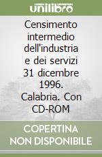 Censimento intermedio dell'industria e dei servizi 31 dicembre 1996. Calabria. Con CD-ROM libro