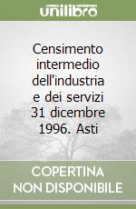 Censimento intermedio dell'industria e dei servizi 31 dicembre 1996. Asti libro