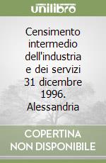 Censimento intermedio dell'industria e dei servizi 31 dicembre 1996. Alessandria libro