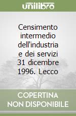 Censimento intermedio dell'industria e dei servizi 31 dicembre 1996. Lecco libro