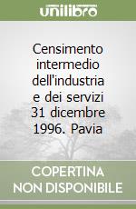 Censimento intermedio dell'industria e dei servizi 31 dicembre 1996. Pavia libro