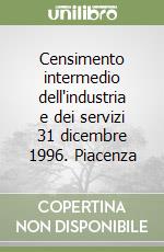 Censimento intermedio dell'industria e dei servizi 31 dicembre 1996. Piacenza libro