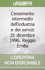 Censimento intermedio dell'industria e dei servizi 31 dicembre 1996. Reggio Emilia libro