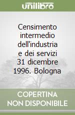 Censimento intermedio dell'industria e dei servizi 31 dicembre 1996. Bologna libro