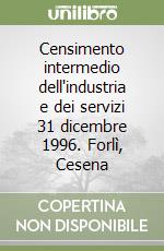 Censimento intermedio dell'industria e dei servizi 31 dicembre 1996. Forlì, Cesena libro