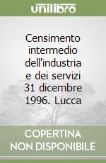 Censimento intermedio dell'industria e dei servizi 31 dicembre 1996. Lucca libro