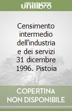Censimento intermedio dell'industria e dei servizi 31 dicembre 1996. Pistoia libro