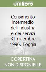 Censimento intermedio dell'industria e dei servizi 31 dicembre 1996. Foggia libro