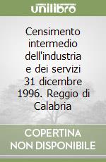 Censimento intermedio dell'industria e dei servizi 31 dicembre 1996. Reggio di Calabria libro