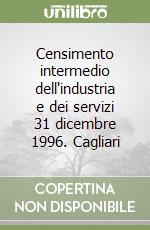 Censimento intermedio dell'industria e dei servizi 31 dicembre 1996. Cagliari libro