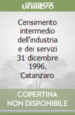 Censimento intermedio dell'industria e dei servizi 31 dicembre 1996. Catanzaro libro