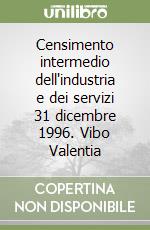 Censimento intermedio dell'industria e dei servizi 31 dicembre 1996. Vibo Valentia libro