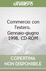 Commercio con l'estero. Gennaio-giugno 1998. CD-ROM