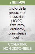 Indici della produzione industriale (10/99), fatturato, ordinativi, consistenza degli ordinativi (9/99). Marzo 2000. Floppy disk libro