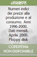 Numeri indici dei prezzi alla produzione e al consumo. Anni 1996-2000. Dati mensili. Aprile 2000. Floppy disk libro