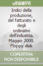 Indici della produzione, del fatturato e degli ordinativi dell'industria. Maggio 2000. Floppy disk libro