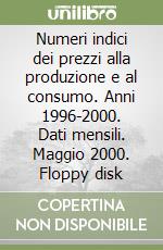 Numeri indici dei prezzi alla produzione e al consumo. Anni 1996-2000. Dati mensili. Maggio 2000. Floppy disk libro