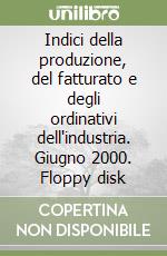 Indici della produzione, del fatturato e degli ordinativi dell'industria. Giugno 2000. Floppy disk libro