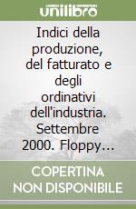 Indici della produzione, del fatturato e degli ordinativi dell'industria. Settembre 2000. Floppy disk libro