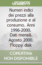 Numeri indici dei prezzi alla produzione e al consumo. Anni 1996-2000. Dati mensili. Agosto 2000. Floppy disk libro