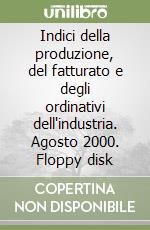 Indici della produzione, del fatturato e degli ordinativi dell'industria. Agosto 2000. Floppy disk libro