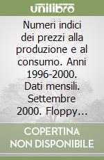 Numeri indici dei prezzi alla produzione e al consumo. Anni 1996-2000. Dati mensili. Settembre 2000. Floppy disk libro