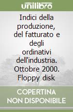 Indici della produzione, del fatturato e degli ordinativi dell'industria. Ottobre 2000. Floppy disk libro