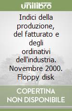 Indici della produzione, del fatturato e degli ordinativi dell'industria. Novembre 2000. Floppy disk libro