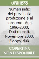 Numeri indici dei prezzi alla produzione e al consumo. Anni 1996-2000. Dati mensili. Novembre 2000. Floppy disk libro