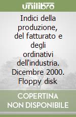 Indici della produzione, del fatturato e degli ordinativi dell'industria. Dicembre 2000. Floppy disk libro