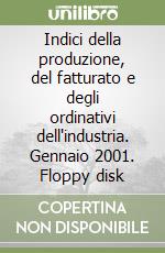 Indici della produzione, del fatturato e degli ordinativi dell'industria. Gennaio 2001. Floppy disk libro