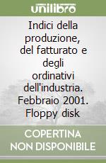 Indici della produzione, del fatturato e degli ordinativi dell'industria. Febbraio 2001. Floppy disk libro