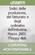 Indici della produzione, del fatturato e degli ordinativi dell'industria. Marzo 2001. Floppy disk libro