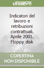 Indicatori del lavoro e retribuzioni contrattuali. Aprile 2001. Floppy disk libro