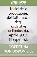 Indici della produzione, del fatturato e degli ordinativi dell'industria. Aprile 2001. Floppy disk libro