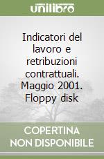 Indicatori del lavoro e retribuzioni contrattuali. Maggio 2001. Floppy disk libro