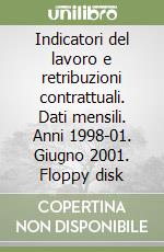 Indicatori del lavoro e retribuzioni contrattuali. Dati mensili. Anni 1998-01. Giugno 2001. Floppy disk libro