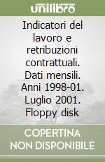 Indicatori del lavoro e retribuzioni contrattuali. Dati mensili. Anni 1998-01. Luglio 2001. Floppy disk libro