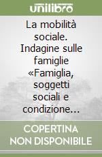 La mobilità sociale. Indagine sulle famiglie «Famiglia, soggetti sociali e condizione dell'infanzia». Anno 1998. Con floppy disk libro