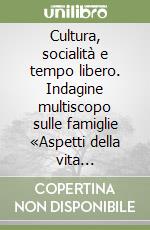 Cultura, socialità e tempo libero. Indagine multiscopo sulle famiglie «Aspetti della vita quotidiana». Anno 1999. Con floppy disk libro